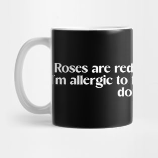 Funny valentine day love quote "roses are red, violets are blue, I'm allergic to flowers so please don't sue" Mug